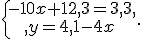 \{\begin{matrix}\,-10x+12,3=3,3,\,\,\\,y=4,1-4x\,\,\end{matrix}.
